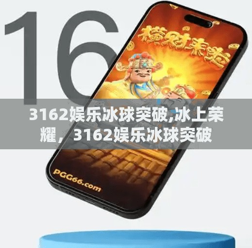 3162娱乐冰球突破,冰上荣耀，3162娱乐冰球突破