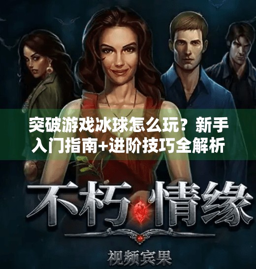 突破游戏冰球怎么玩?新手入门指南+进阶技巧全解析!突破游戏冰球怎么玩