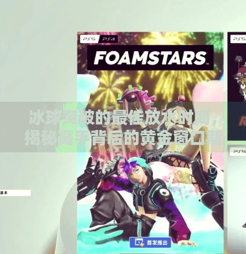 冰球突破的最佳放水时间，揭秘高手背后的黄金窗口期,冰球突破的最佳放水时间