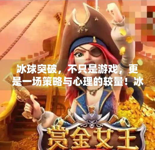 冰球突破，不只是游戏，更是一场策略与心理的较量！冰球突破的玩法规则