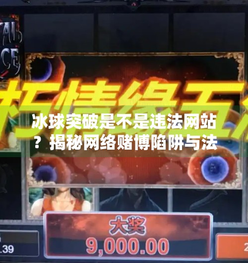 冰球突破是不是违法网站？揭秘网络赌博陷阱与法律红线,冰球突破是不是违法网站