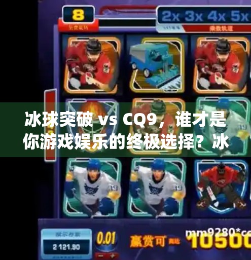 冰球突破 vs CQ9，谁才是你游戏娱乐的终极选择？冰球突破和cq9哪个好